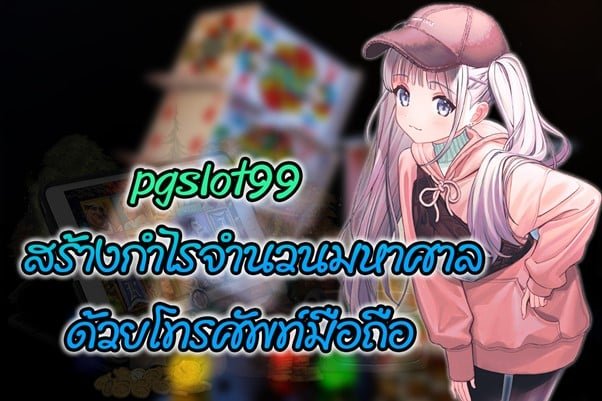 Pgslot99 สร้างกำไรจำนวนมหาศาล ด้วยโทรศัพท์มือถือเครื่องเดียว