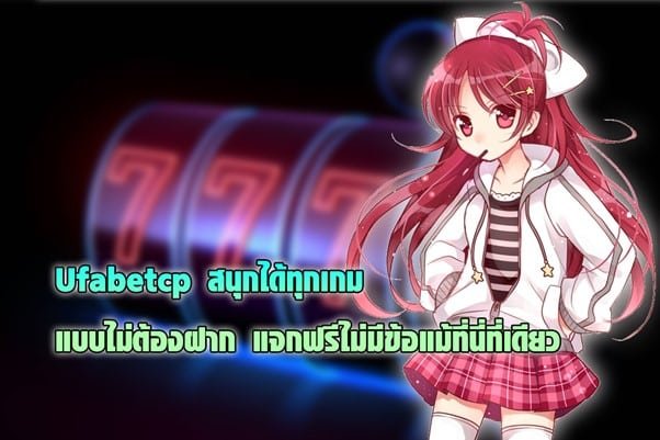Ufabetcp สนุกได้ทุกเกมแบบไม่ต้องฝาก แจกฟรีที่นี่ที่เดียว
